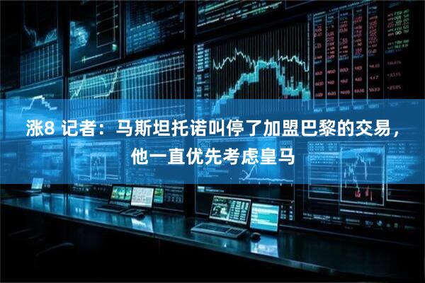 涨8 记者：马斯坦托诺叫停了加盟巴黎的交易，他一直优先考虑皇马